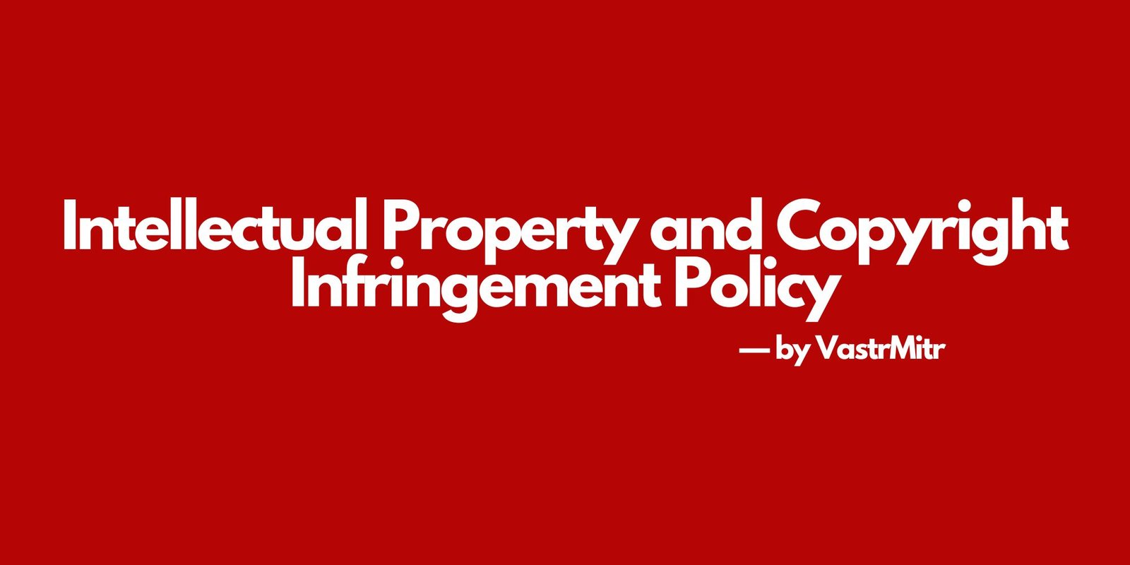 Intellectual Property And Copyright Infringement Policy VastrMitr